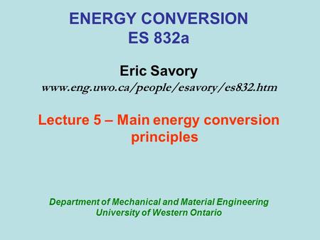 ENERGY CONVERSION ES 832a Eric Savory www.eng.uwo.ca/people/esavory/es832.htm Lecture 5 – Main energy conversion principles Department of Mechanical and.