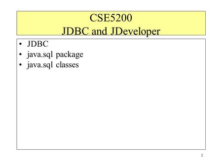 1 CSE5200 JDBC and JDeveloper JDBC java.sql package java.sql classes.