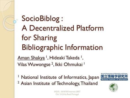 SocioBiblog : A Decentralized Platform for Sharing Bibliographic Information Aman Shakya 1, Hideaki Takeda 1, Vilas Wuwongse 2, Ikki Ohmukai 1 1 National.