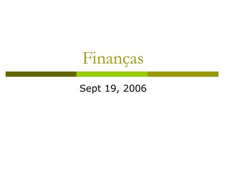 Finanças Sept 19, 2006. Topics  Practical information about this course  What is this course about?