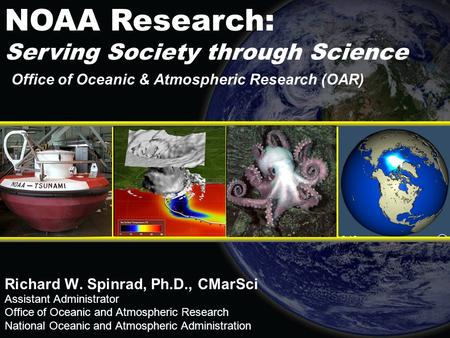 Office of Oceanic & Atmospheric Research (OAR) Richard W. Spinrad, Ph.D., CMarSci Assistant Administrator Office of Oceanic and Atmospheric Research National.