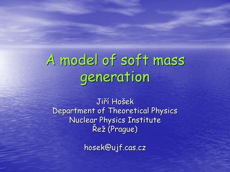 A model of soft mass generation Jiří Hošek Department of Theoretical Physics Nuclear Physics Institute Řež (Prague)