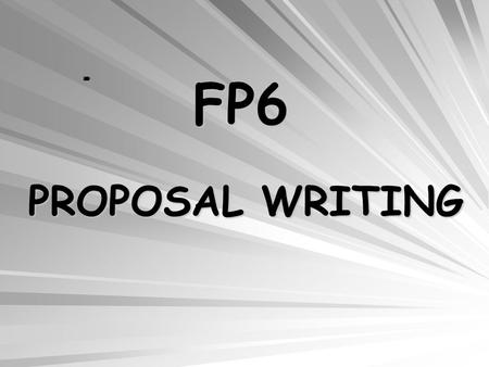 FP6 PROPOSAL WRITING. What makes a good proposal - A strong proposal idea - Avoiding common weaknesses and pitfalls What to know about evaluation - Process.