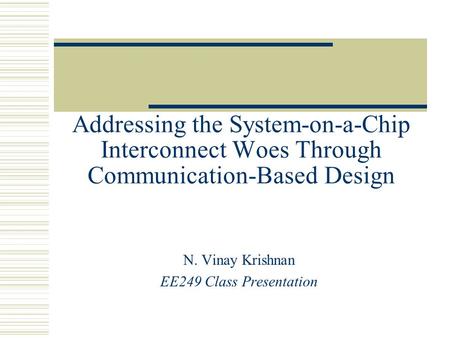 Addressing the System-on-a-Chip Interconnect Woes Through Communication-Based Design N. Vinay Krishnan EE249 Class Presentation.