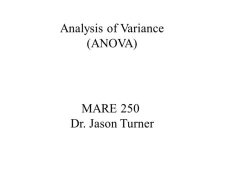 MARE 250 Dr. Jason Turner Analysis of Variance (ANOVA)