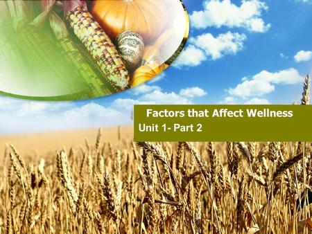 Factors that Affect Wellness Unit 1- Part 2 Why is it important? Your present actions and attitudes are shaping the person you will be in the future!