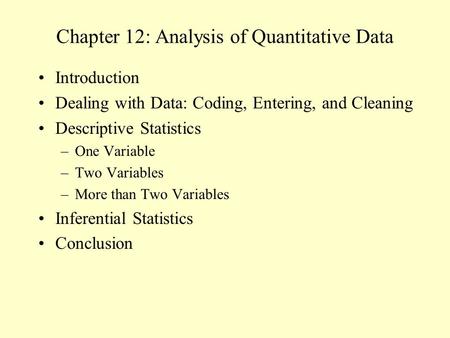 Chapter 12: Analysis of Quantitative Data Introduction Dealing with Data: Coding, Entering, and Cleaning Descriptive Statistics –One Variable –Two Variables.