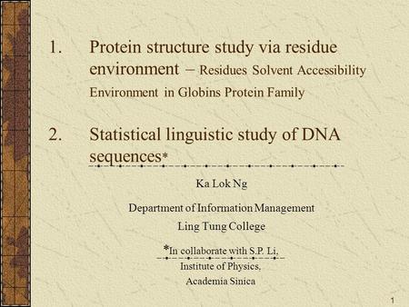 1 1.Protein structure study via residue environment – Residues Solvent Accessibility Environment in Globins Protein Family 2.Statistical linguistic study.