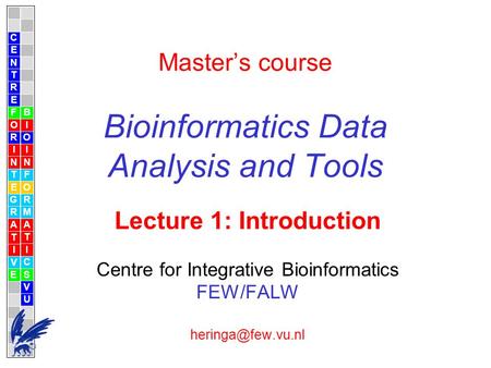 Master’s course Bioinformatics Data Analysis and Tools Lecture 1: Introduction Centre for Integrative Bioinformatics FEW/FALW C E N T.