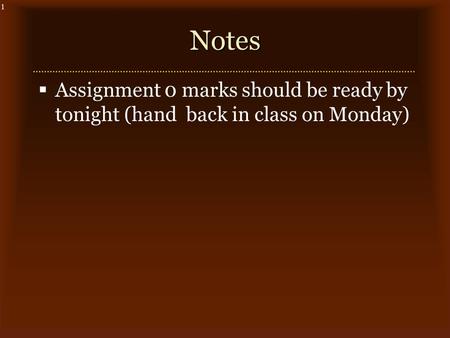 1Notes  Assignment 0 marks should be ready by tonight (hand back in class on Monday)