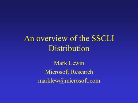 An overview of the SSCLI Distribution Mark Lewin Microsoft Research