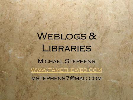 Weblogs & Libraries Michael Stephens  Michael Stephens
