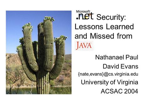 Security: Lessons Learned and Missed from Java Nathanael Paul David Evans University of Virginia ACSAC 2004.