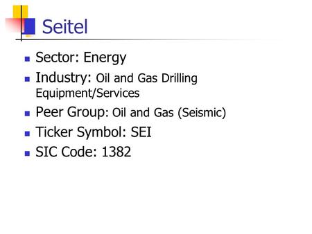Seitel Sector: Energy Industry: Oil and Gas Drilling Equipment/Services Peer Group : Oil and Gas (Seismic) Ticker Symbol: SEI SIC Code: 1382.