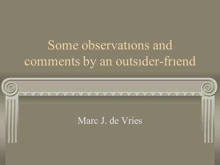 Some observatıons and comments by an outsıder-frıend Marc J. de Vries.