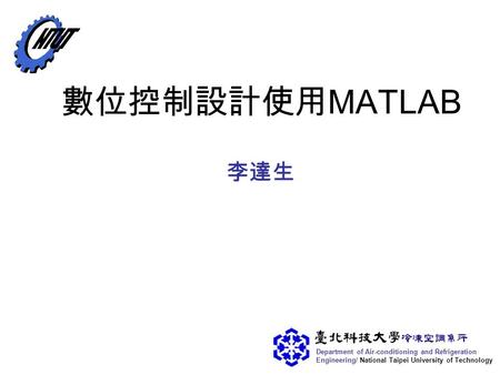 Department of Air-conditioning and Refrigeration Engineering/ National Taipei University of Technology 數位控制設計使用 MATLAB 李達生.