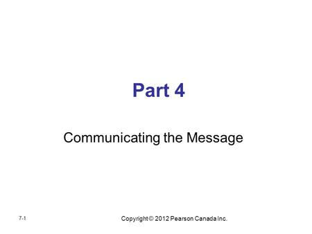 Copyright © 2012 Pearson Canada Inc. Part 4 Communicating the Message 7-1.