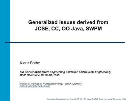 Generalized issues derived from JCSE, CC, OO Java, SWPM, Baile Herculane, Romania, 2005 Generalized issues derived from JCSE, CC, OO Java, SWPM Klaus Bothe.
