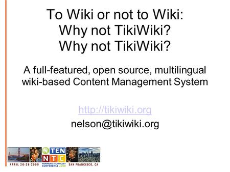 To Wiki or not to Wiki: Why not TikiWiki? Why not TikiWiki? A full-featured, open source, multilingual wiki-based Content Management System