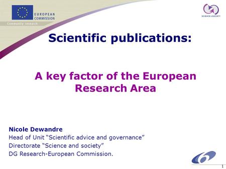 1 Scientific publications: A key factor of the European Research Area Nicole Dewandre Head of Unit “Scientific advice and governance” Directorate “Science.