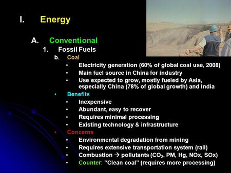 I. I.Energy A. A.Conventional 1. 1.Fossil Fuels b. b.Coal Electricity generation (60% of global coal use, 2008) Main fuel source in China for industry.