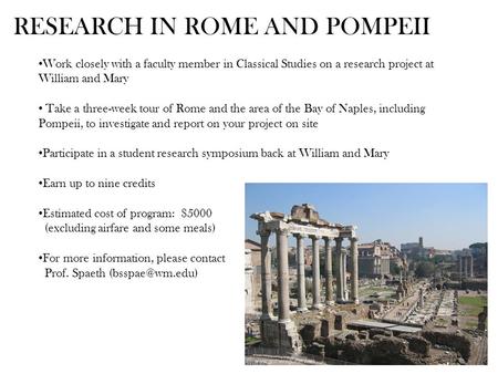 RESEARCH IN ROME AND POMPEII Work closely with a faculty member in Classical Studies on a research project at William and Mary Take a three-week tour of.