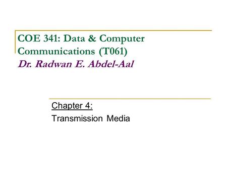 Chapter 4: Transmission Media COE 341: Data & Computer Communications (T061) Dr. Radwan E. Abdel-Aal.