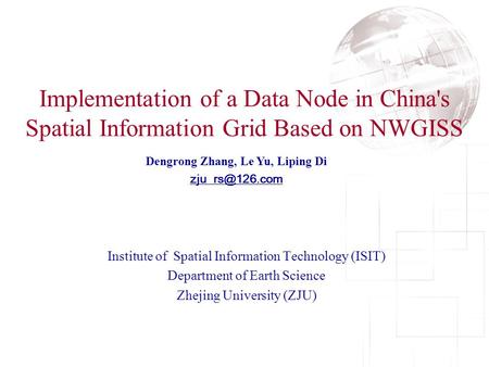 Implementation of a Data Node in China's Spatial Information Grid Based on NWGISS Dengrong Zhang, Le Yu, Liping Di Institute of Spatial.