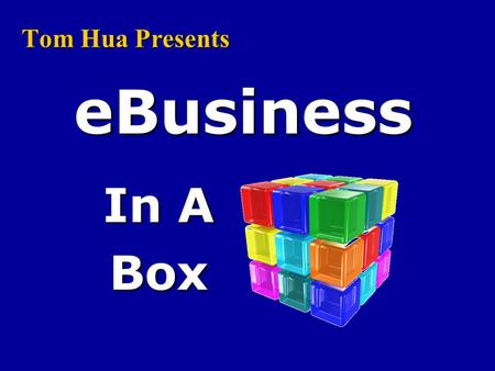 Tom Hua Presents In A Box eBusiness. What you're about to discover: A Simple System That will GUARANTEE Your Online Success + Advanced Traffic Techniques.