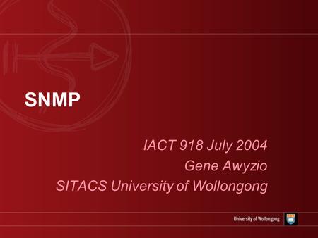 SNMP IACT 918 July 2004 Gene Awyzio SITACS University of Wollongong.