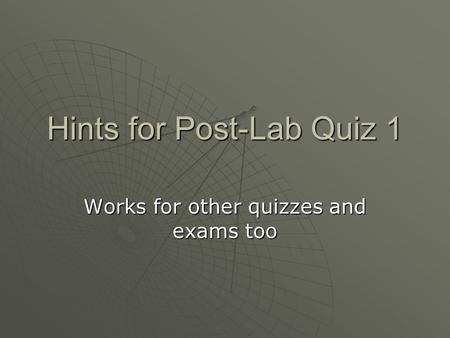 Hints for Post-Lab Quiz 1 Works for other quizzes and exams too.