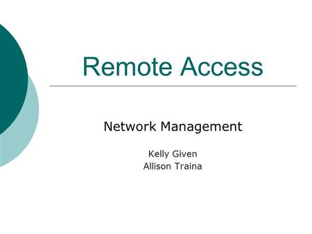 Remote Access Network Management Kelly Given Allison Traina.