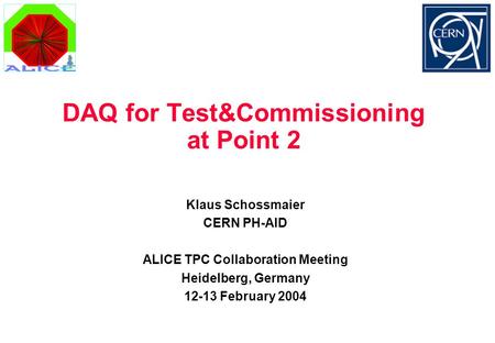 DAQ for Test&Commissioning at Point 2 Klaus Schossmaier CERN PH-AID ALICE TPC Collaboration Meeting Heidelberg, Germany 12-13 February 2004.
