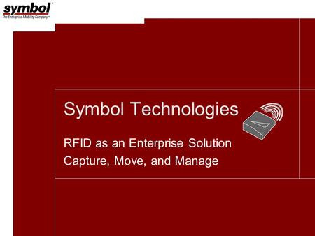 Symbol Technologies RFID as an Enterprise Solution Capture, Move, and Manage.