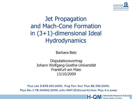Jet Propagation and Mach-Cone Formation in (3+1)-dimensional Ideal Hydrodynamics Barbara Betz Disputationsvortrag Johann Wolfgang Goethe-Universität Frankfurt.
