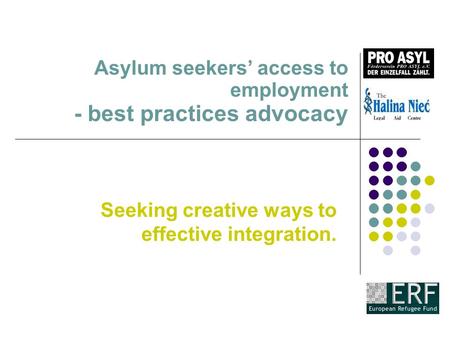 Asylum seekers’ access to employment - best practices advocacy Seeking creative ways to effective integration.