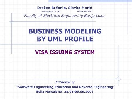 BUSINESS MODELING BY UML PROFILE VISA ISSUING SYSTEM Dražen Brđanin, Slavko Marić Faculty of Electrical Engineering Banja.