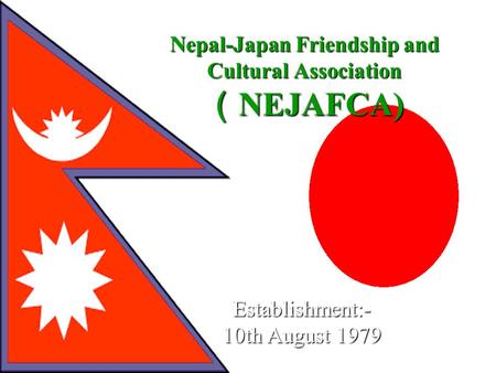 Nepal-Japan Friendship and Cultural Association （ NEJAFCA) Establishment:- 10th August 1979.