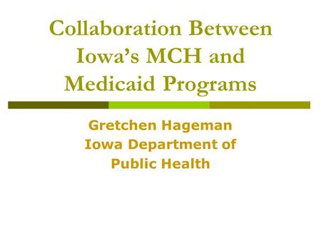Collaboration Between Iowa’s MCH and Medicaid Programs Gretchen Hageman Iowa Department of Public Health.