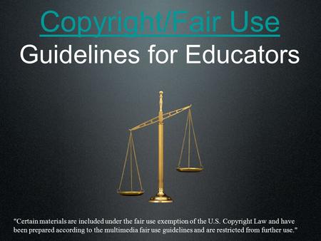 Copyright/Fair Use Copyright/Fair Use Guidelines for Educators Certain materials are included under the fair use exemption of the U.S. Copyright Law and.