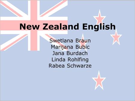 New Zealand English Swetlana Braun Marijana Bubic Jana Burdach Linda Rohlfing Rabea Schwarze.
