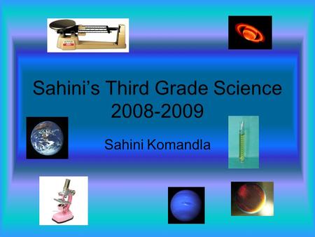 Sahini’s Third Grade Science 2008-2009 Sahini Komandla.