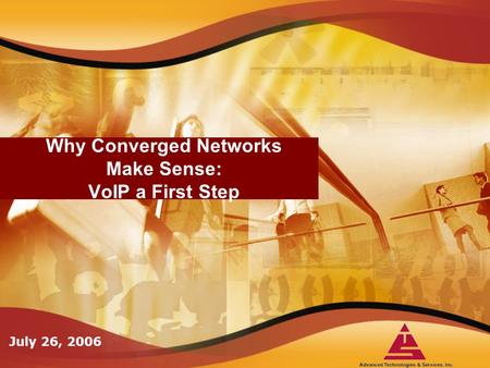Why Converged Networks Make Sense: VoIP a First Step July 26, 2006.