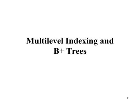 Multilevel Indexing and B+ Trees