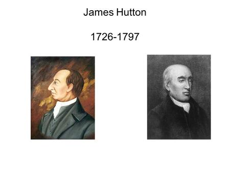 James Hutton 1726-1797. Father of modern geology – part 1 Born in Edinburgh, Scotland Father was Treasurer of City of Edinburgh Attended High School of.
