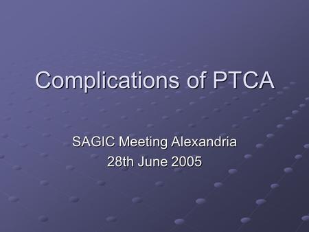 Complications of PTCA SAGIC Meeting Alexandria 28th June 2005.
