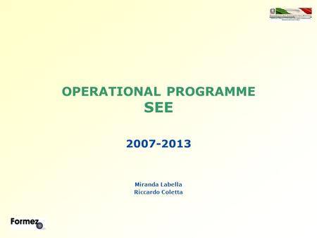 2007-2013 Miranda Labella Riccardo Coletta OPERATIONAL PROGRAMME SEE.