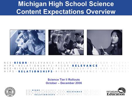 Michigan High School Science Content Expectations Overview Science Tier II Rollouts October – December 2006.