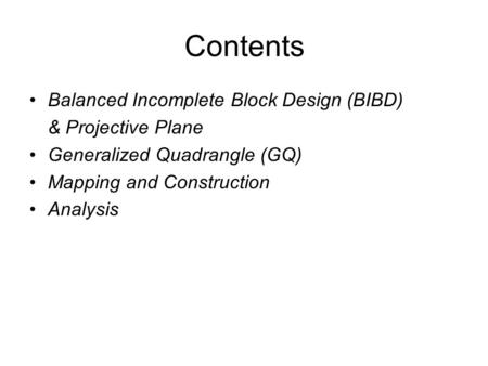Contents Balanced Incomplete Block Design (BIBD) & Projective Plane Generalized Quadrangle (GQ) Mapping and Construction Analysis.