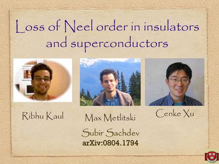 Subir Sachdev arXiv:0804.1794 Subir Sachdev arXiv:0804.1794 Loss of Neel order in insulators and superconductors Ribhu Kaul Max Metlitski Cenke Xu.